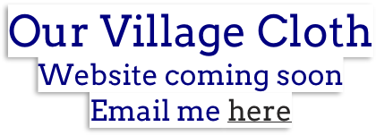 Our Village Cloth Website coming soon Email me here